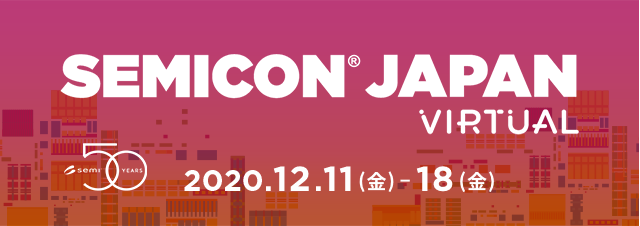 SEMICON Japan VIRTUAL 2020/12/11($B6b(B)-18($B6b(B)