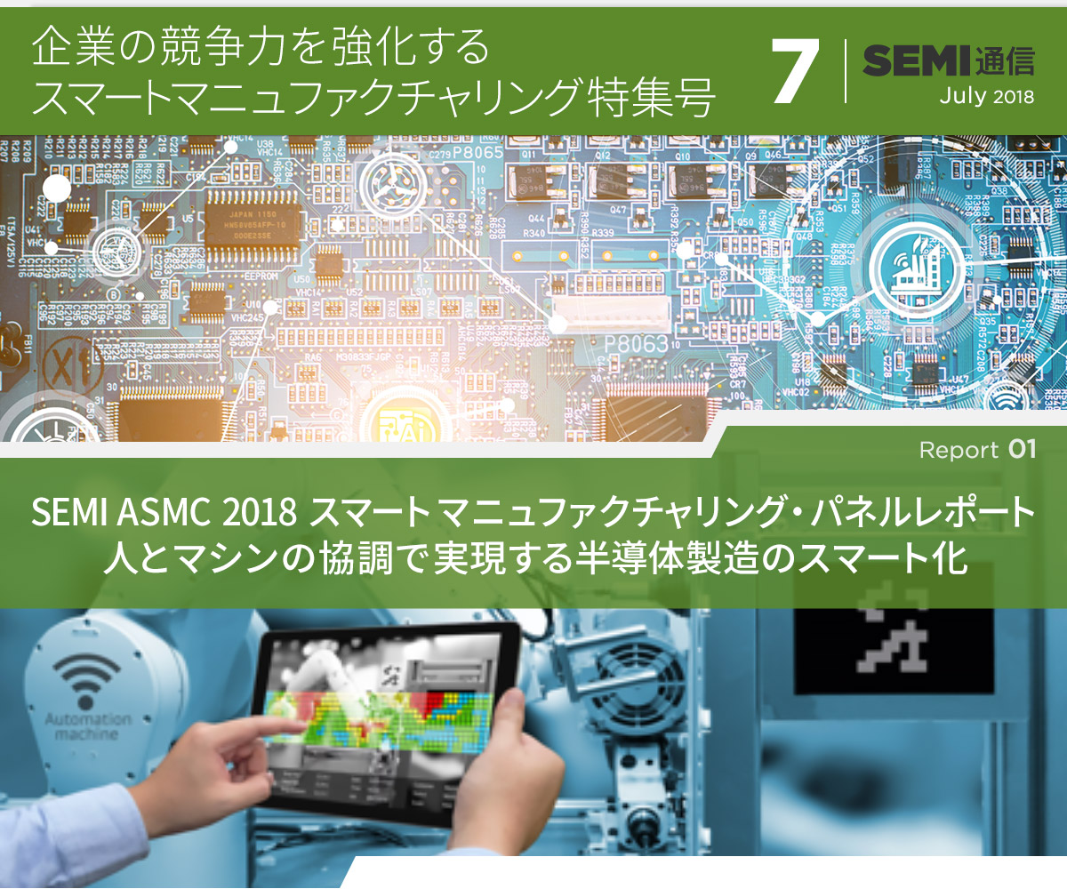 semi通信 7 企業の競争力を強化する　スマートマニュファクチャリング特集号 【Report 1】SEMI ASMC 2018 スマートマニュファクチャリング・パネルレポート　人とマシンの協調で実現する半導体製造のスマート化