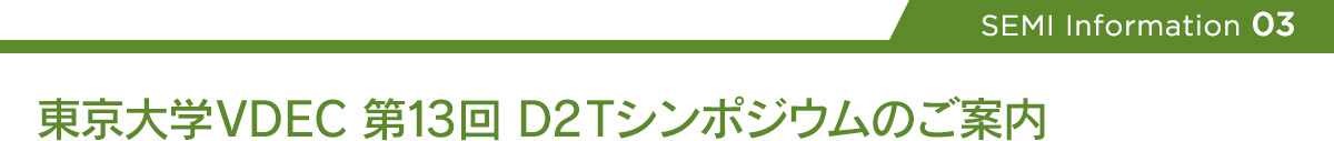 【Info 03 】 東京大学VDEC 第13回 D2Tシンポジウムのご案内